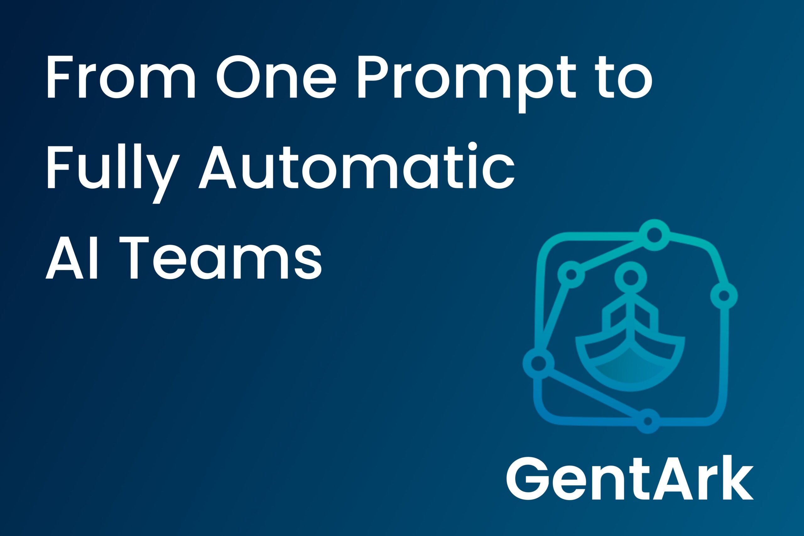 From One Prompt to Fully Automatic AI Teams: Why I’m Building GentArk